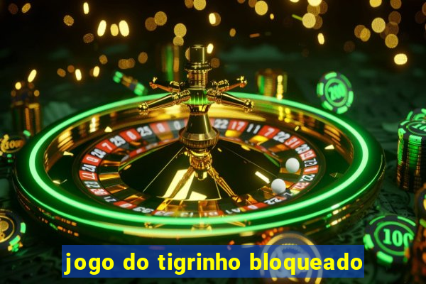 jogo do tigrinho bloqueado