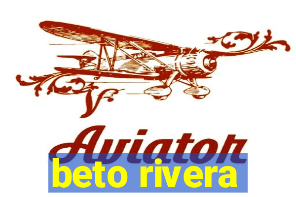 beto rivera