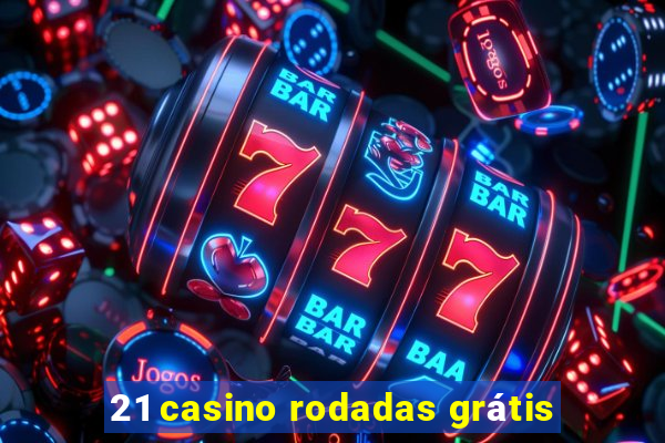 21 casino rodadas grátis