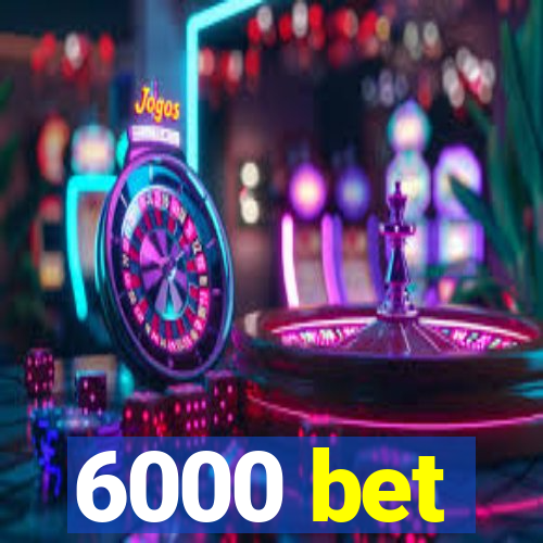 6000 bet