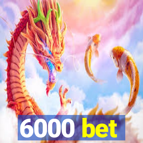 6000 bet