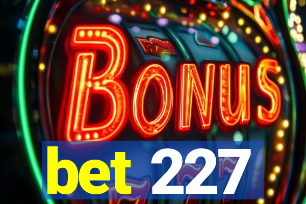 bet 227