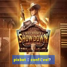 pixbet 茅 confi谩vel?