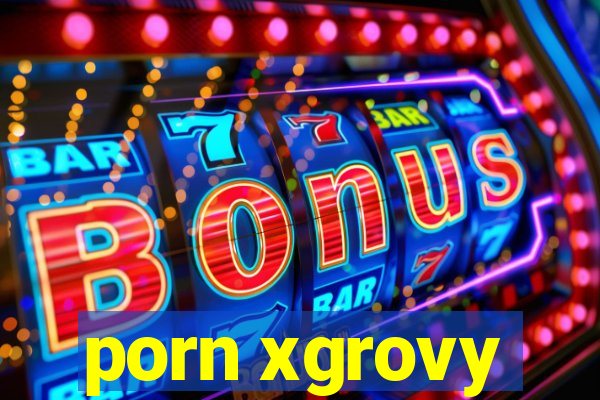 porn xgrovy