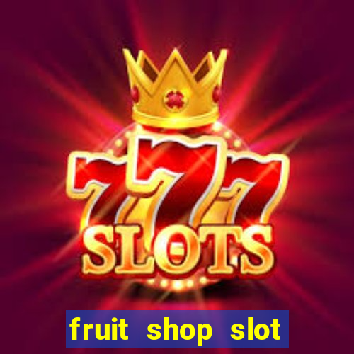 fruit shop slot dinheiro real