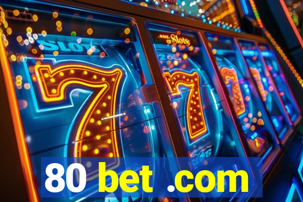 80 bet .com