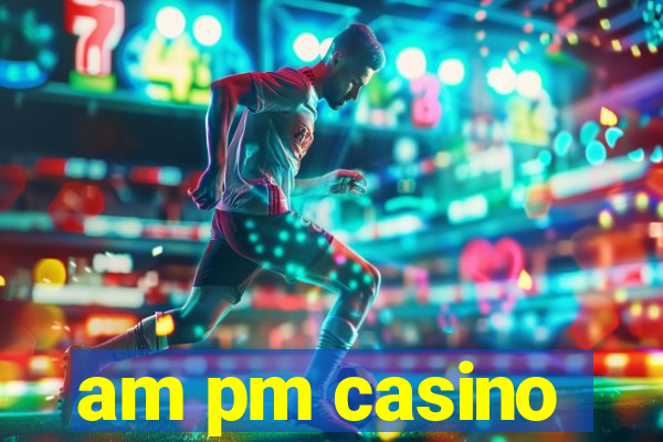 am pm casino