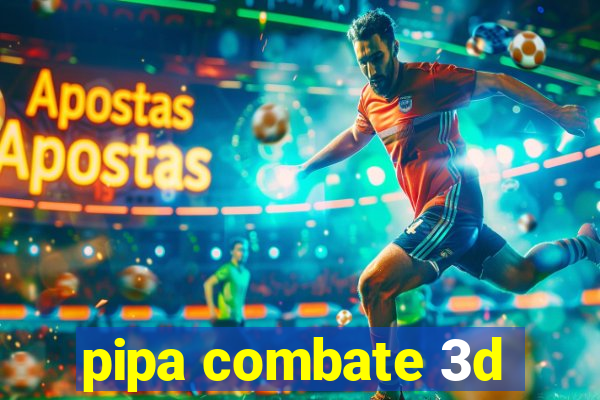 pipa combate 3d