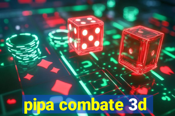 pipa combate 3d