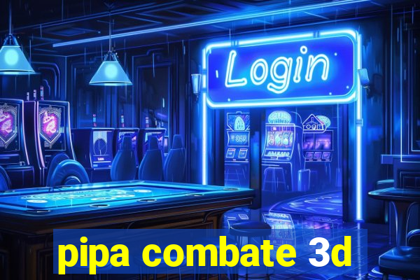 pipa combate 3d