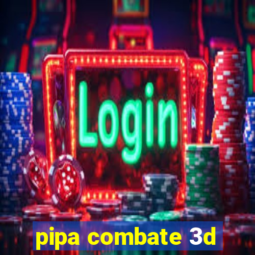 pipa combate 3d