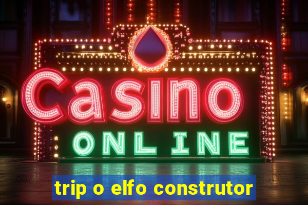 trip o elfo construtor