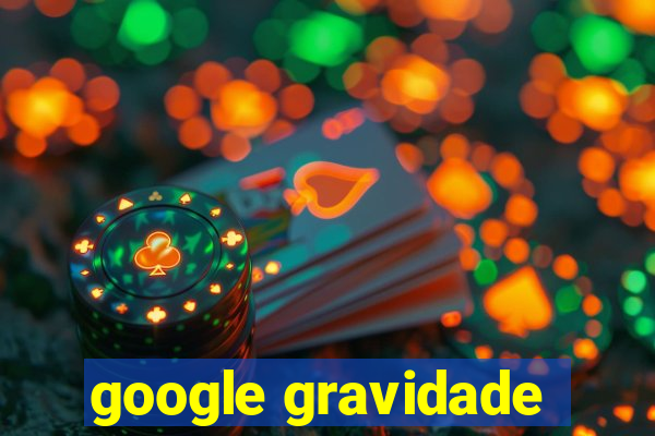 google gravidade