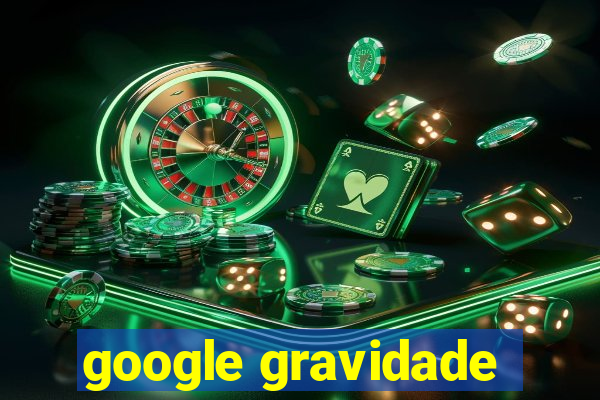 google gravidade