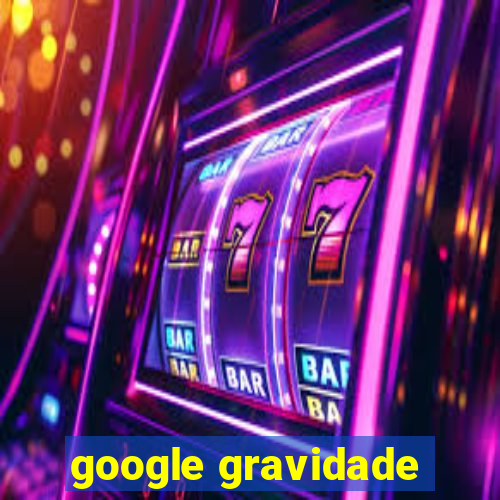 google gravidade