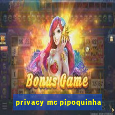 privacy mc pipoquinha