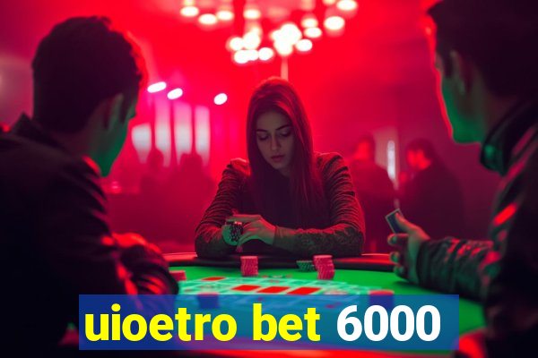 uioetro bet 6000