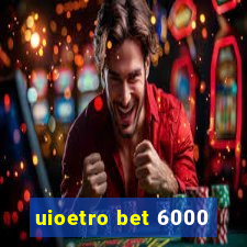 uioetro bet 6000