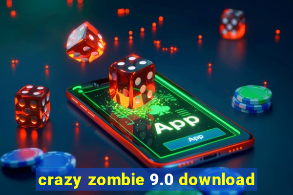 crazy zombie 9.0 download