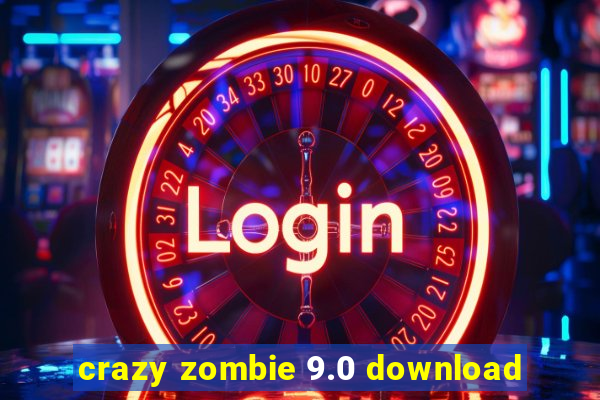 crazy zombie 9.0 download