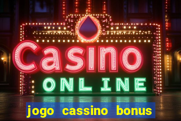 jogo cassino bonus de cadastro