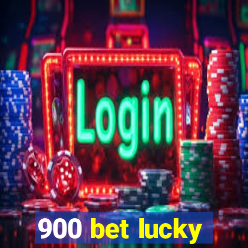 900 bet lucky