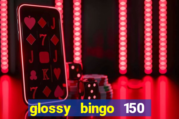 glossy bingo 150 free spins