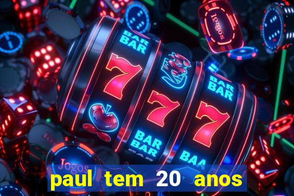 paul tem 20 anos de idade. a idade dele