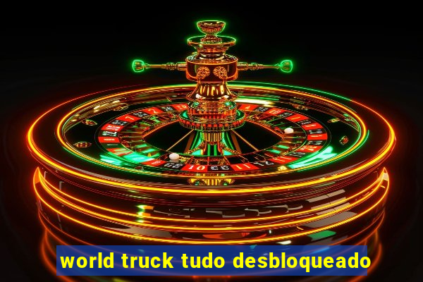 world truck tudo desbloqueado