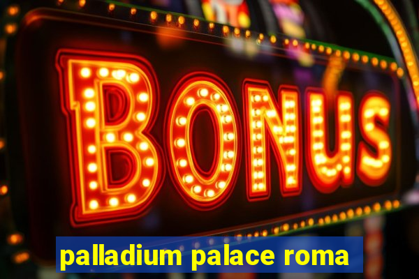 palladium palace roma