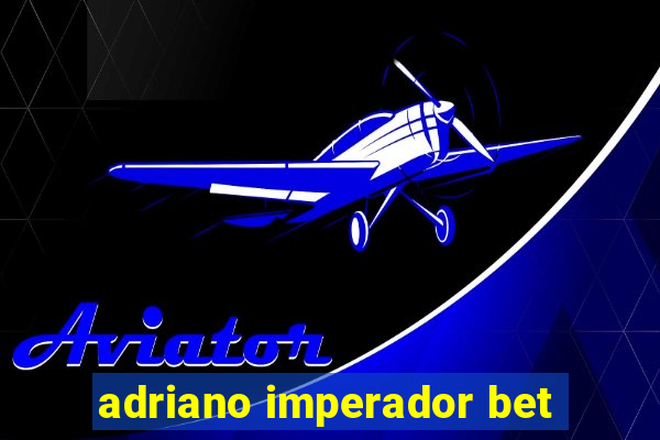 adriano imperador bet