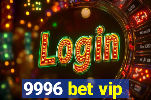 9996 bet vip