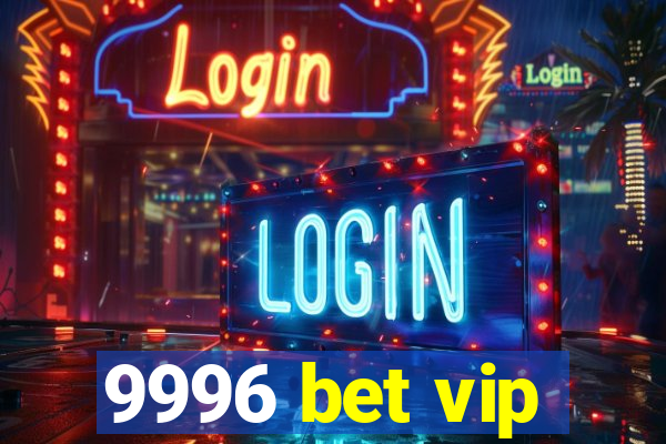 9996 bet vip