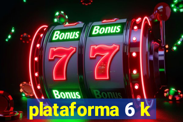 plataforma 6 k