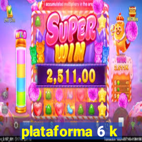 plataforma 6 k