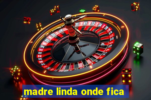 madre linda onde fica