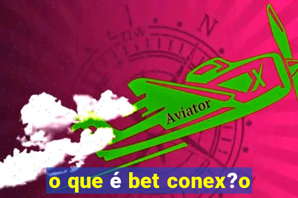 o que é bet conex?o