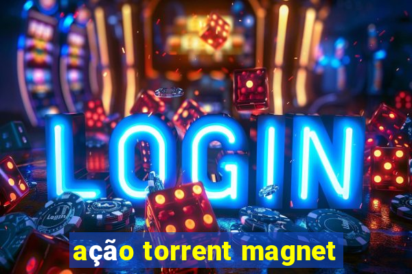 ação torrent magnet