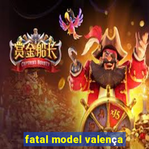 fatal model valença