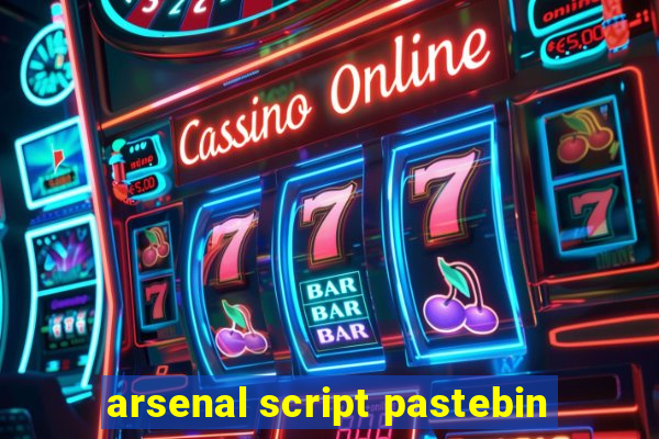 arsenal script pastebin