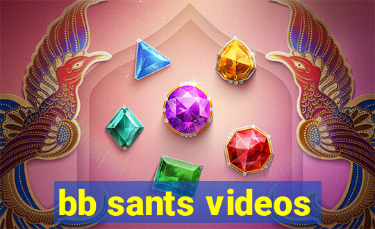 bb sants videos