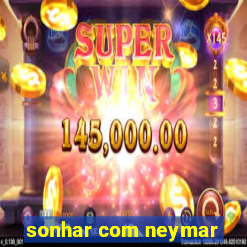 sonhar com neymar