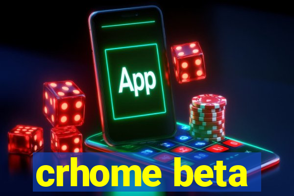 crhome beta