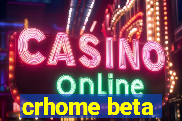 crhome beta