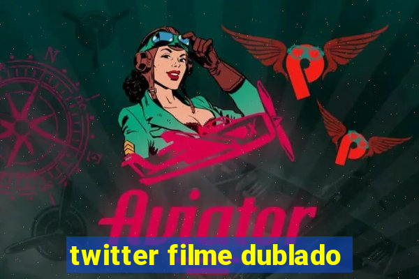 twitter filme dublado