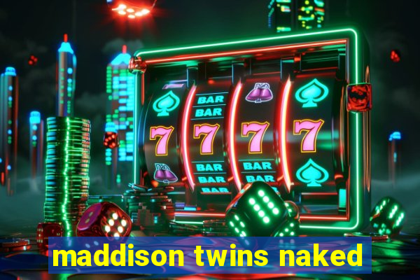 maddison twins naked