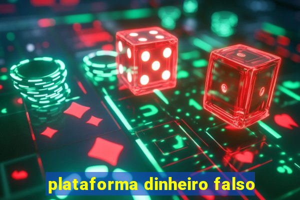 plataforma dinheiro falso