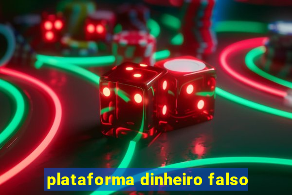 plataforma dinheiro falso