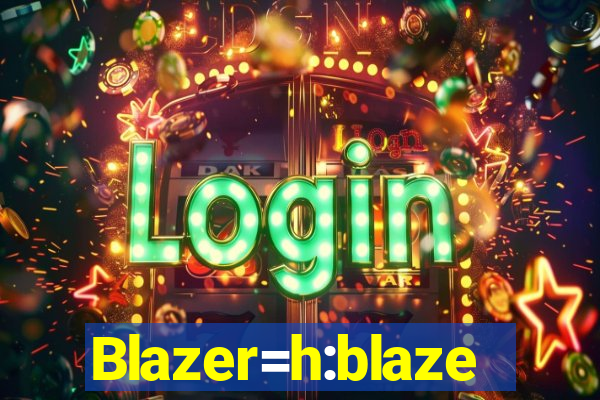 Blazer=h:blaze