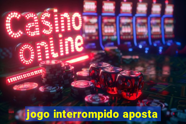 jogo interrompido aposta